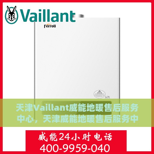 天津Vaillant威能地暖售后服务中心，天津威能地暖售后服务中心，专业维修，温暖您的生活