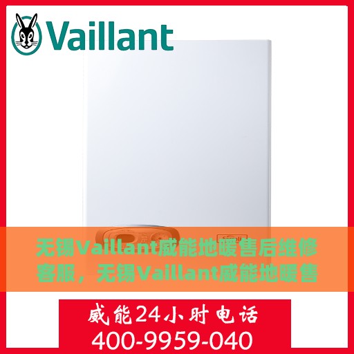 无锡Vaillant威能地暖售后维修客服，无锡Vaillant威能地暖售后维修客服专线，专业解决您的地暖问题