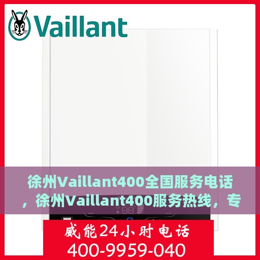 徐州Vaillant400全国服务电话，徐州Vaillant400服务热线，专业售后维修，全国服务电话一键解决！