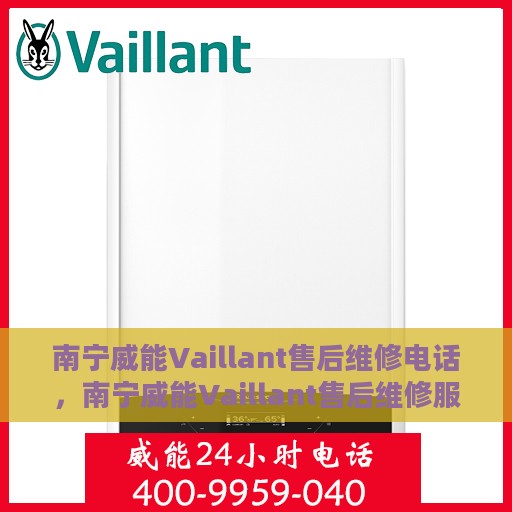 南宁威能Vaillant售后维修电话，南宁威能Vaillant售后维修服务热线