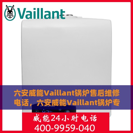 六安威能Vaillant锅炉售后维修电话，六安威能Vaillant锅炉专业售后维修服务热线