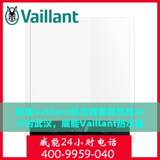 威能Vaillant热水器客服热线24小时武汉，威能Vaillant热水器武汉24小时客服热线专业服务
