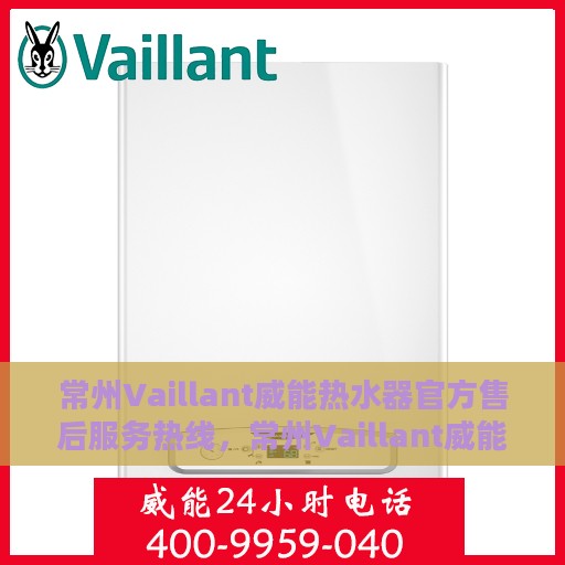 常州Vaillant威能热水器官方售后服务热线，常州Vaillant威能热水器售后服务热线，专业解决您的热水器问题