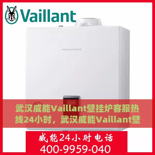 武汉威能Vaillant壁挂炉客服热线24小时，武汉威能Vaillant壁挂炉全天候客服热线服务支持