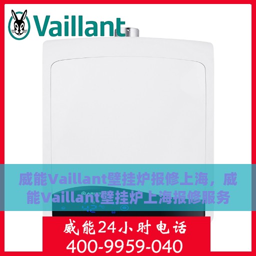 威能Vaillant壁挂炉报修上海，威能Vaillant壁挂炉上海报修服务详解