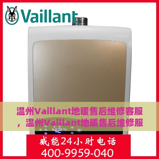 温州Vaillant地暖售后维修客服，温州Vaillant地暖售后维修服务热线，专业客服团队为您排忧解难