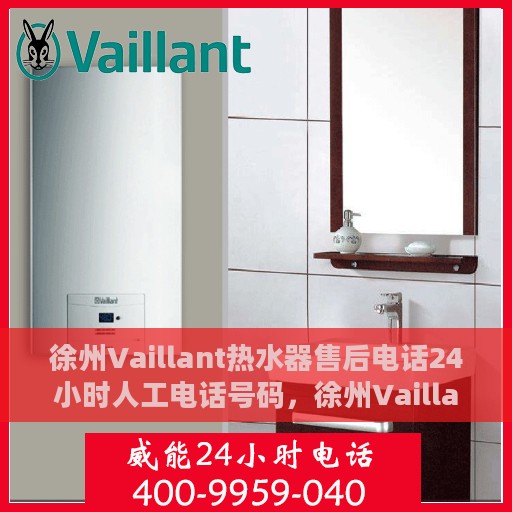 徐州Vaillant热水器售后电话24小时人工电话号码，徐州Vaillant热水器全天候售后热线电话，专业人工服务保障维修