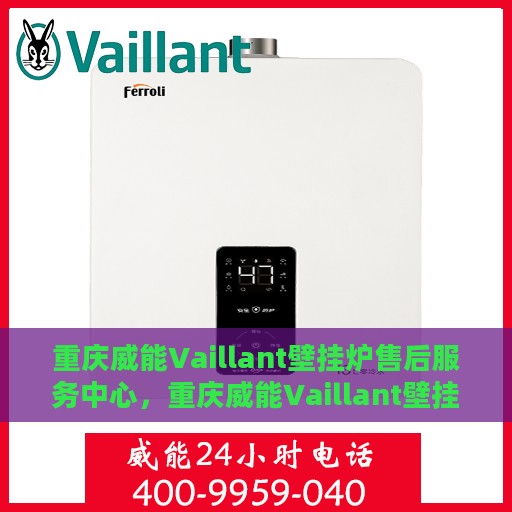 重庆威能Vaillant壁挂炉售后服务中心，重庆威能Vaillant壁挂炉售后服务中心，专业维修与优质服务并行