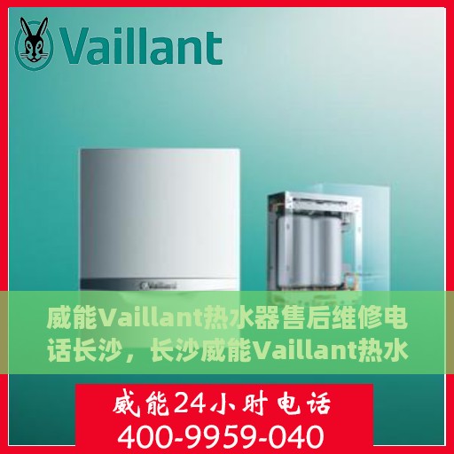 威能Vaillant热水器售后维修电话长沙，长沙威能Vaillant热水器售后维修服务热线
