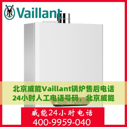 北京威能Vaillant锅炉售后电话24小时人工电话号码，北京威能Vaillant锅炉全天候售后热线电话及人工服务支持号码