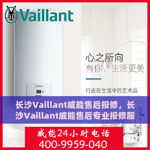 长沙Vaillant威能售后报修，长沙Vaillant威能售后专业报修服务