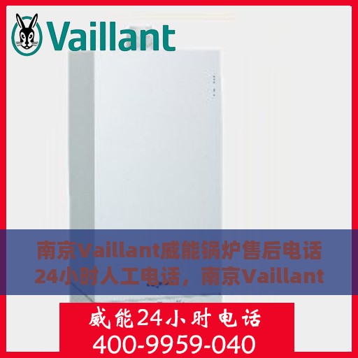 南京Vaillant威能锅炉售后电话24小时人工电话，南京Vaillant威能锅炉全天候售后热线服务保障，专业人工电话随时为您解答疑问