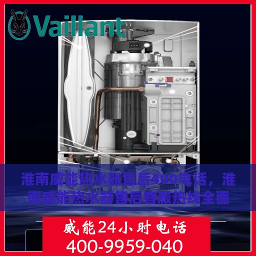 淮南威能热水器售后400电话，淮南威能热水器售后客服热线全面解析，专业售后，一键拨打400电话