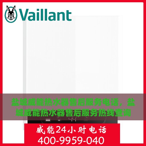 盐城威能热水器售后服务电话，盐城威能热水器售后服务热线查询指南