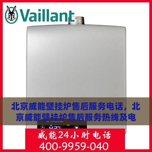 北京威能壁挂炉售后服务电话，北京威能壁挂炉售后服务热线及电话支持指南