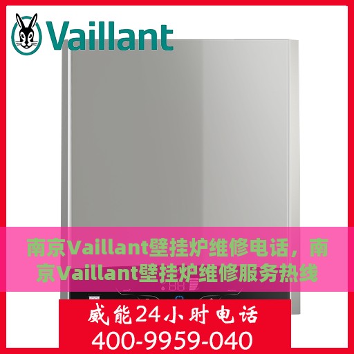南京Vaillant壁挂炉维修电话，南京Vaillant壁挂炉维修服务热线