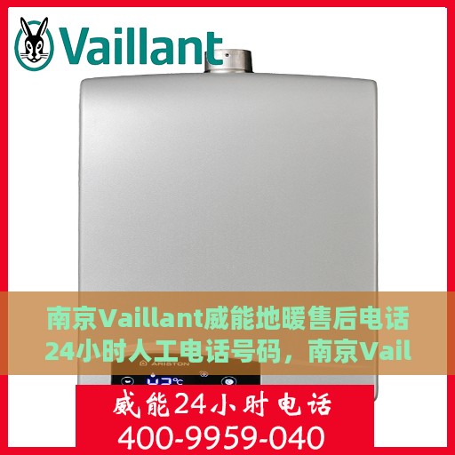 南京Vaillant威能地暖售后电话24小时人工电话号码，南京Vaillant威能地暖售后24小时专业维修服务电话公布