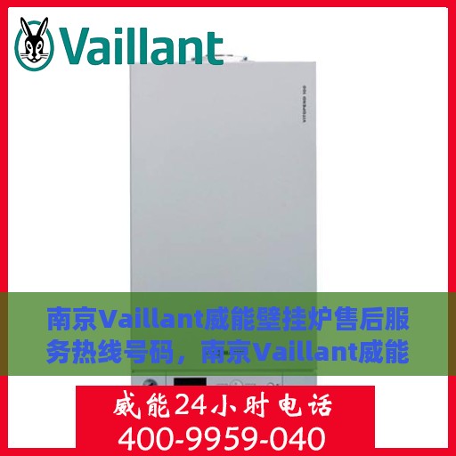 南京Vaillant威能壁挂炉售后服务热线号码，南京Vaillant威能壁挂炉售后服务热线详解