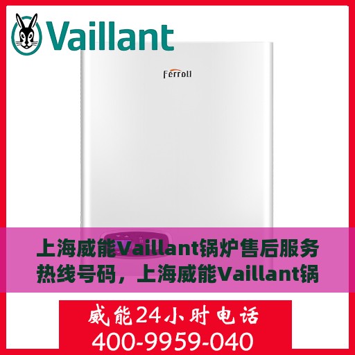 上海威能Vaillant锅炉售后服务热线号码，上海威能Vaillant锅炉售后服务热线详解