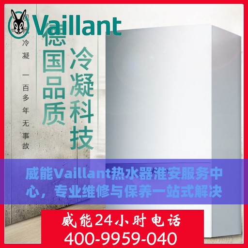 威能Vaillant热水器淮安服务中心，专业维修与保养一站式解决方案