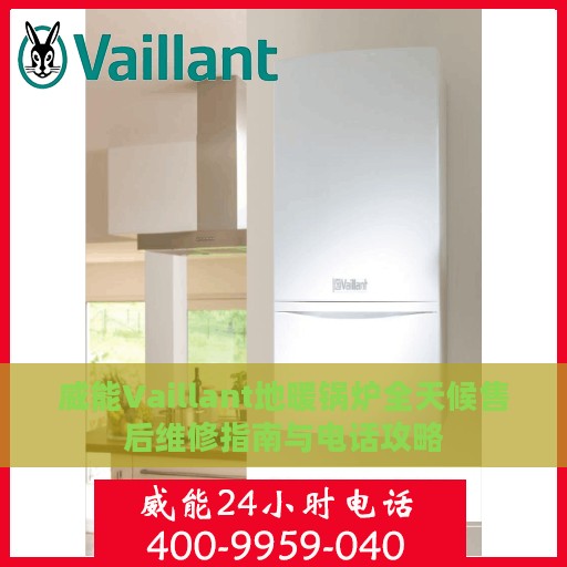 威能Vaillant地暖锅炉全天候售后维修指南与电话攻略