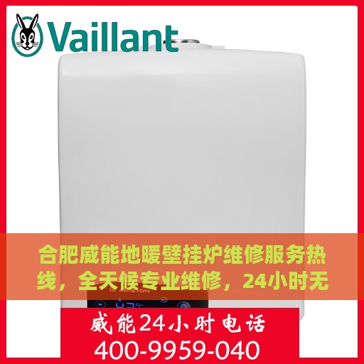 合肥威能地暖壁挂炉维修服务热线，全天候专业维修，24小时无忧保障