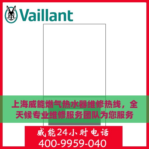 上海威能燃气热水器维修热线，全天候专业维修服务团队为您服务
