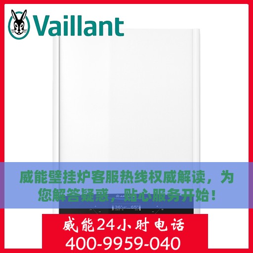 威能壁挂炉客服热线权威解读，为您解答疑惑，贴心服务开始！
