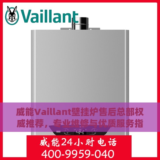 威能Vaillant壁挂炉售后总部权威推荐，专业维修与优质服务指南