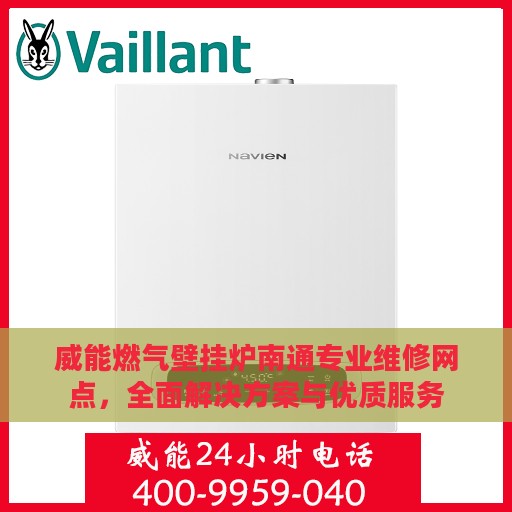 威能燃气壁挂炉南通专业维修网点，全面解决方案与优质服务