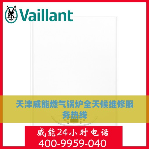 天津威能燃气锅炉全天候维修服务热线