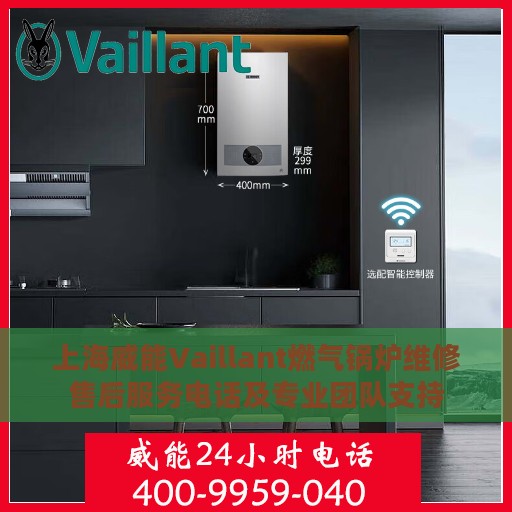 上海威能Vaillant燃气锅炉维修售后服务电话及专业团队支持