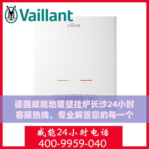 德国威能地暖壁挂炉长沙24小时客服热线，专业解答您的每一个疑问