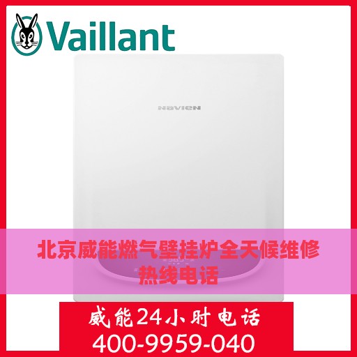 北京威能燃气壁挂炉全天候维修热线电话