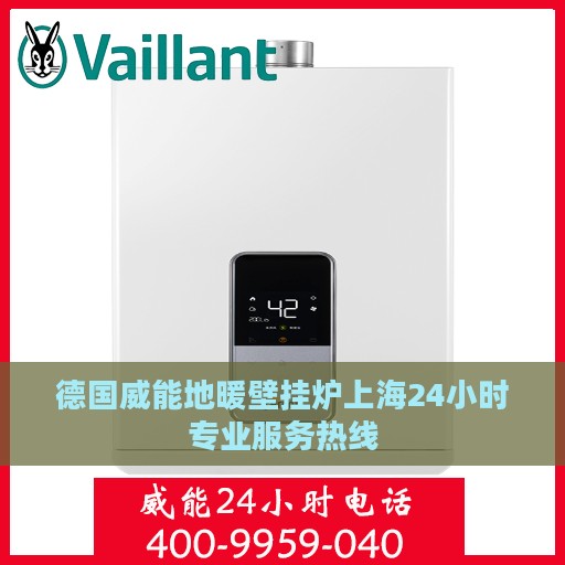 德国威能地暖壁挂炉上海24小时专业服务热线