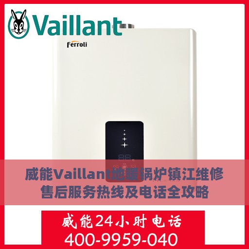 威能Vaillant地暖锅炉镇江维修售后服务热线及电话全攻略