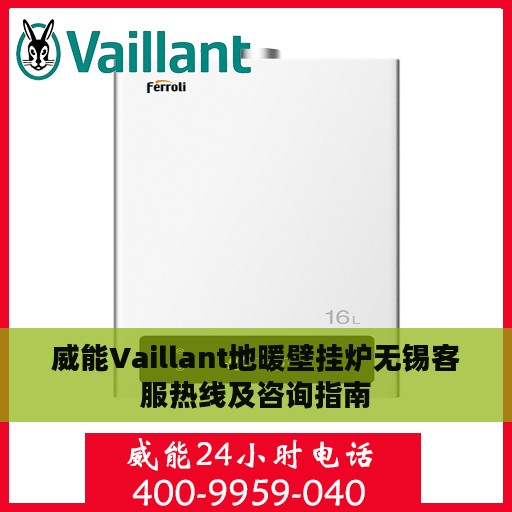 威能Vaillant地暖壁挂炉无锡客服热线及咨询指南