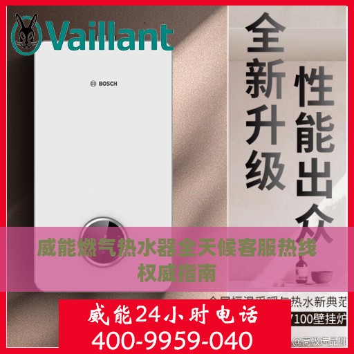 威能燃气热水器全天候客服热线权威指南