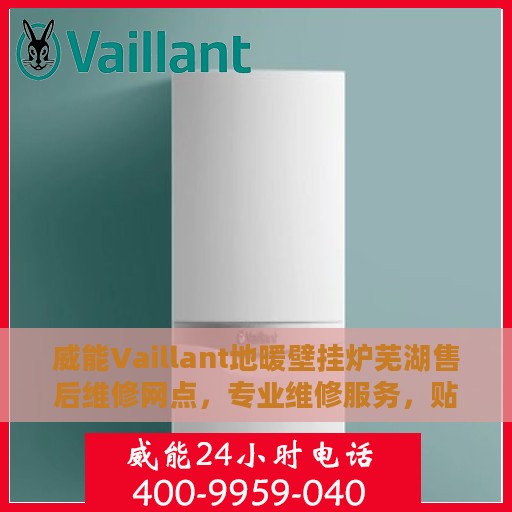 威能Vaillant地暖壁挂炉芜湖售后维修网点，专业维修服务，贴心保障您的温暖生活