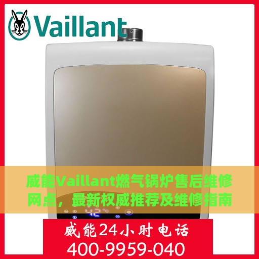 威能Vaillant燃气锅炉售后维修网点，最新权威推荐及维修指南