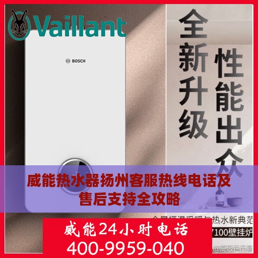 威能热水器扬州客服热线电话及售后支持全攻略