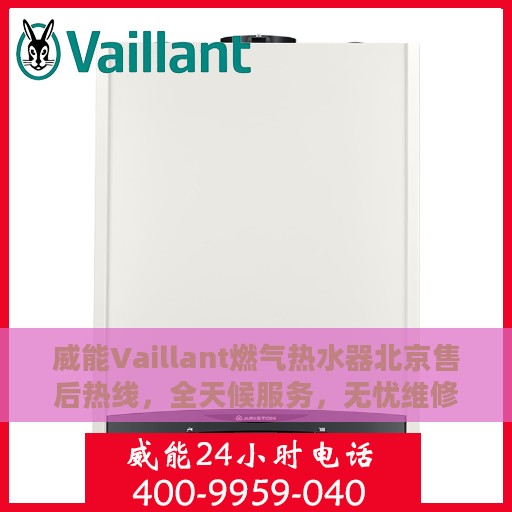 威能Vaillant燃气热水器北京售后热线，全天候服务，无忧维修保障