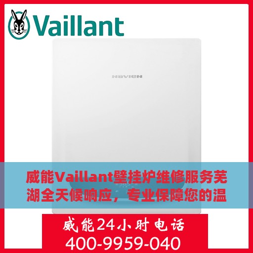 威能Vaillant壁挂炉维修服务芜湖全天候响应，专业保障您的温暖生活