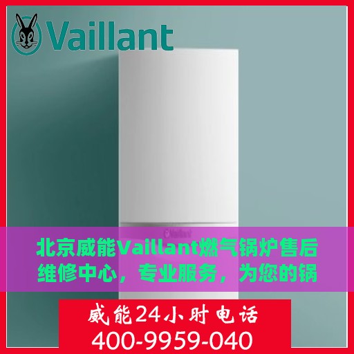 北京威能Vaillant燃气锅炉售后维修中心，专业服务，为您的锅炉保驾护航