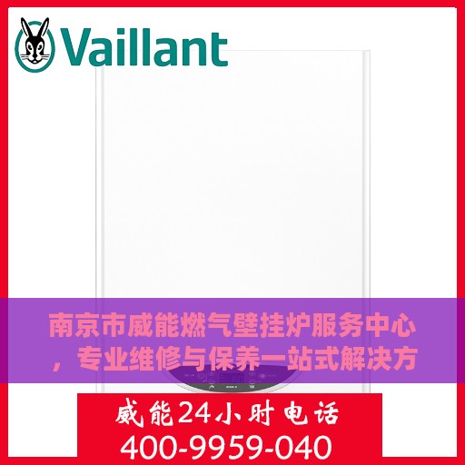 南京市威能燃气壁挂炉服务中心，专业维修与保养一站式解决方案