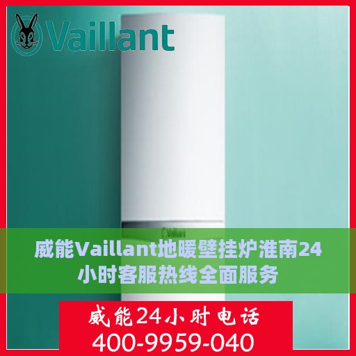威能Vaillant地暖壁挂炉淮南24小时客服热线全面服务