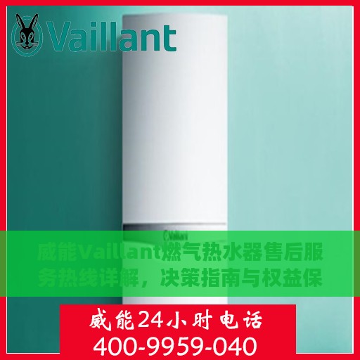 威能Vaillant燃气热水器售后服务热线详解，决策指南与权益保障