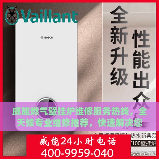 威能燃气壁挂炉维修服务热线，全天候专业维修推荐，快速解决您的壁挂炉问题