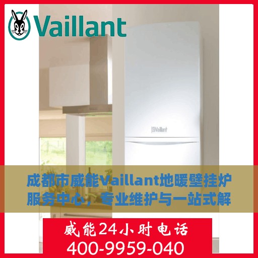 成都市威能Vaillant地暖壁挂炉服务中心，专业维护与一站式解决方案