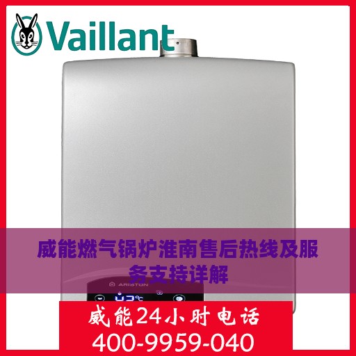 威能燃气锅炉淮南售后热线及服务支持详解
